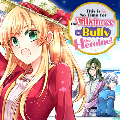 This is No Time for the Villainess to Bully the Heroine!